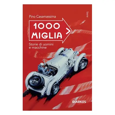 1000 Miglia. Storie di uomini e macchine