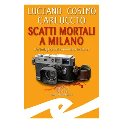 Scatti mortali a Milano. Un'indagine del commissario Cucci