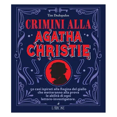 Crimini alla Agatha Christie. 50 casi ispirati alla regina del giallo che metteranno alla prova 