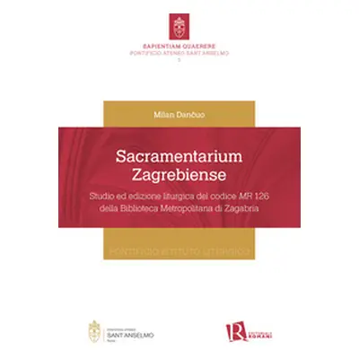 Sacramentarium Zagrebiense. Studio ed edizione liturgica del codice MR 126 della Biblioteca Metr