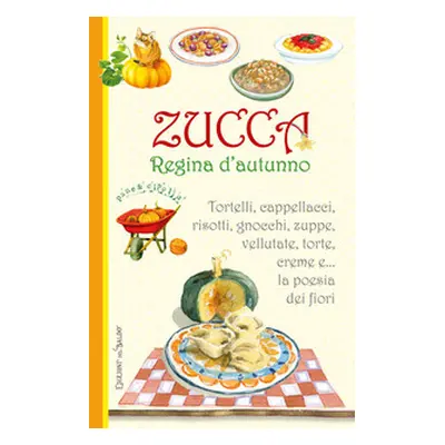 Zucca regina d'autunno. Tortelli, cappellacci, risotti, zuppe, vellutate, torte, creme e... la p