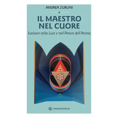 Il maestro nel cuore. Evolvere nella luce e nell'amore dell'anima