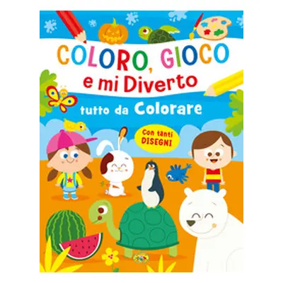 Tutto da colorare. Coloro, gioco e mi diverto