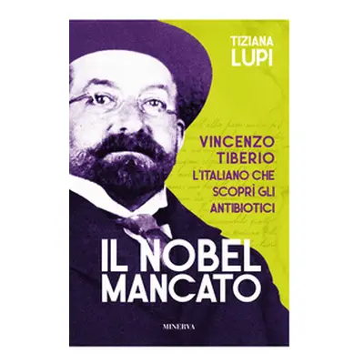 Il Nobel mancato. Vincenzo Tiberio. L'italiano che scoprì gli antibiotici