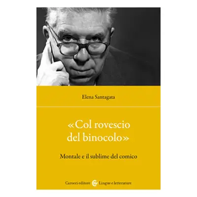 «Col rovescio del binocolo». Montale e il sublime del comico