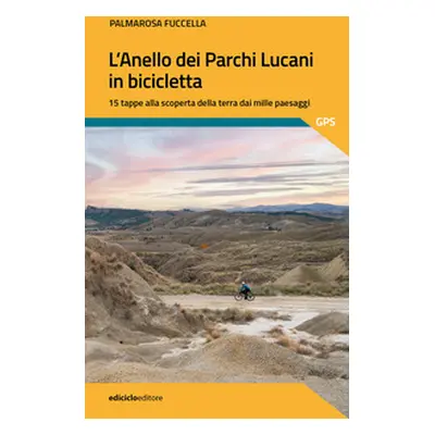 L'anello dei parchi lucani in bicicletta. 15 tappe alla scoperta della terra dai mille paesaggi