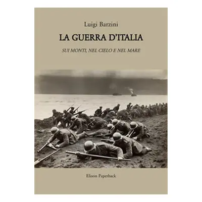 La guerra d'Italia. Sui monti, nel cielo e nel mare