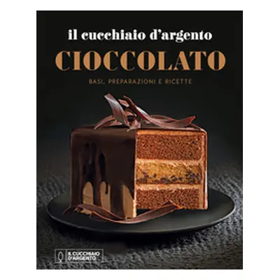 Il Cucchiaio d'Argento. Cioccolato. Basi, preparazioni e ricette