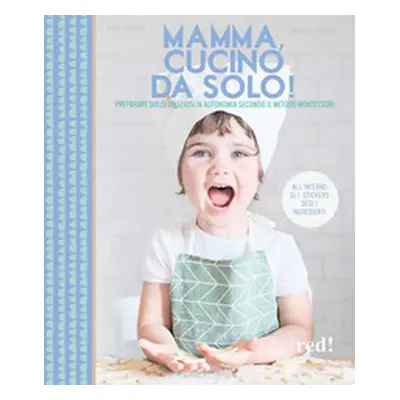 Mamma, cucino da solo! Preparare dolci deliziosi in autonomia secondo il metodo Montessori