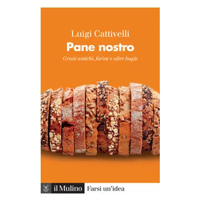 Pane nostro. Grani antichi, farine e altre bugie