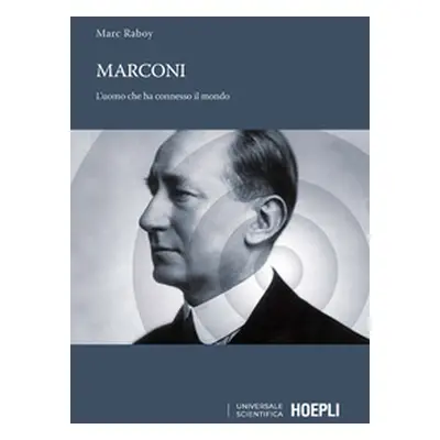 Marconi. L'uomo che ha connesso il mondo