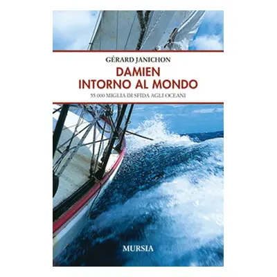 Damien intorno al mondo. 55.000 miglia di sfida degli oceani