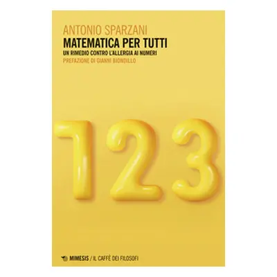 Matematica per tutti. Un rimedio contro l'allergia ai numeri