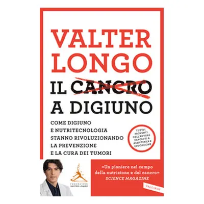 Il cancro a digiuno. Come digiuno e nutritecnologia stanno rivoluzionando la prevenzione e la cu