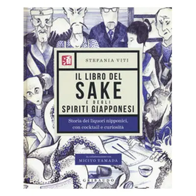 Il libro del sake e degli spiriti giapponesi. Storia dei liquori nipponici, con cocktail e curio