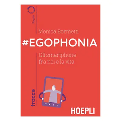 #Egophonia. Gli smartphone fra noi e la vita