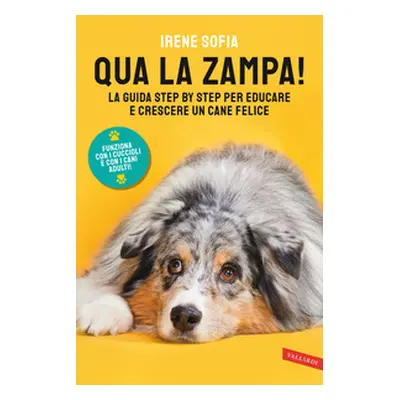 Qua la zampa! La guida step by step per educare e crescere un cane felice (funziona con i cuccio