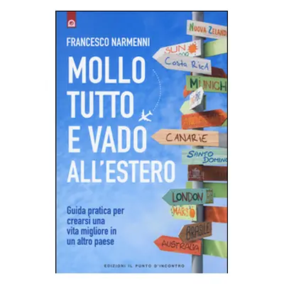 Mollo tutto e vado all'estero. Guida pratica per crearsi una vita migliore in un altro paese