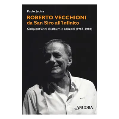 Roberto Vecchioni, da San Siro all'Infinito. Cinquant'anni di album e canzoni (1968-2018)