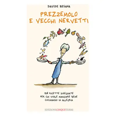 Prezzemolo e vecchi nervetti. 108 ricette disegnate per chi vuole mangiare bene cucinando in all