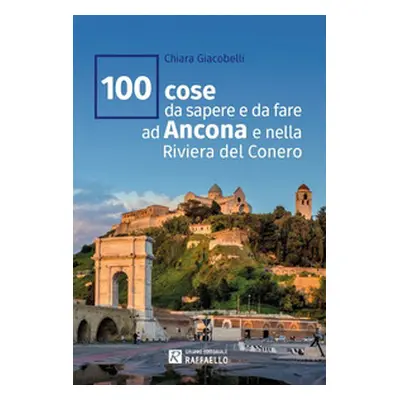 100 cose da sapere e da fare ad Ancona e nella Riviera del Conero