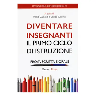 Diventare insegnanti. Il primo ciclo di istruzione. Prova scritta e orale. Manuale per il concor