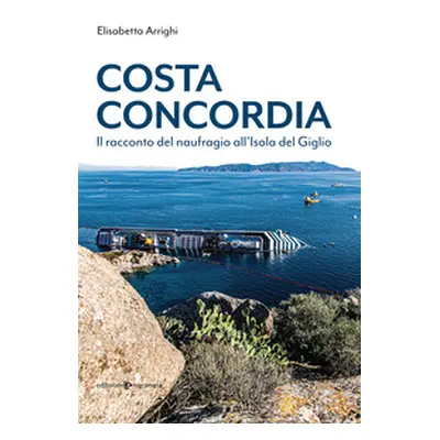 Costa Concordia. Il racconto del naufragio all'isola del Giglio