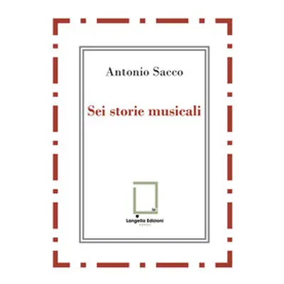 Sei storie musicali. Raffaele Sacco; Luigi Denza; Nicola Maldacea; Gigi Pisano; Dino Verde; Giul