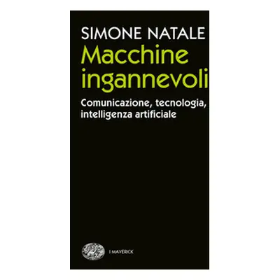 Macchine ingannevoli. Comunicazione, tecnologia, intelligenza artificiale