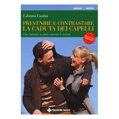 Prevenire e contrastare la caduta dei capelli. Come combattere la calvizie e favorire la ricresc