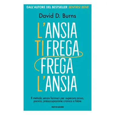 L'ansia ti frega, frega l'ansia. Il metodo senza farmaci per superare ansia, panico, preoccupazi