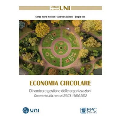 Economia circolare. Dinamica e gestione delle organizzazioni. Commento alla norma UNI/TS 11820:2