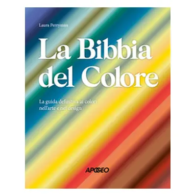 La Bibbia del colore. La guida definitiva ai colori nell'arte e nel design