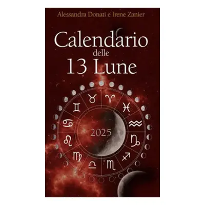 Calendario delle 13 Lune 2025. Il calendario che segue le fasi lunari e lo zodiaco, con utili co