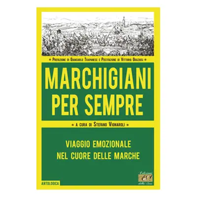 Marchigiani per sempre. Viaggio emozionale nel cuore delle Marche