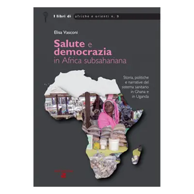 Salute e democrazia in Africa subshariana. Storia, politiche e narrative del sistema sanitario i