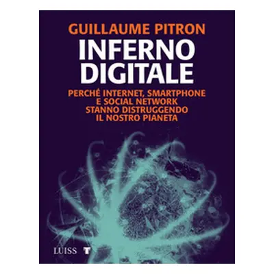 Inferno digitale. Perché internet, smartphone e social network stanno distruggendo il nostro pia