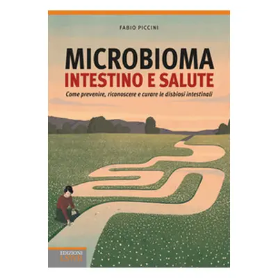 Microbioma. Intestino e salute. Come prevenire, riconoscere e curare le disbiosi intestinali