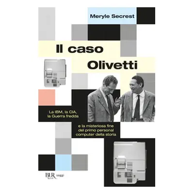 Il caso Olivetti. La IBM, la CIA, la Guerra fredda e la misteriosa fine del primo personal compu