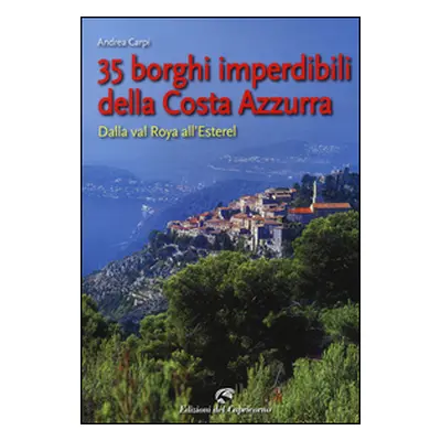 35 borghi della Costa Azzurra. Dalla val Roya all'Esterel