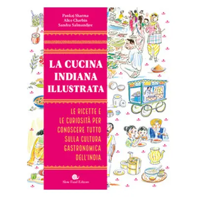 La cucina indiana illustrata. Le ricette e le curiosità per conoscere tutto sulla cultura gastro