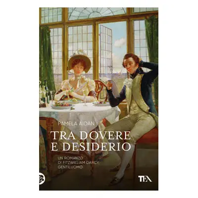 Tra dovere e desiderio. Un romanzo di Fitzwilliam Darcy, gentiluomo