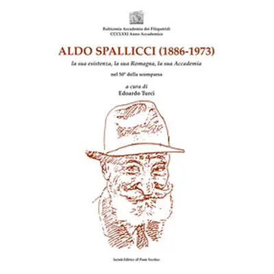 Aldo Spallicci (1886-1973). La sua esistenza, la sua Romagna, la sua Accademia nel 50° della sco