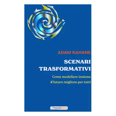 Scenari trasformativi. Come modellare insieme il futuro migliore per tutti