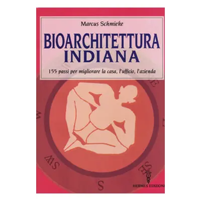 Bioarchitettura indiana. 155 passi per migliorare la casa, l'ufficio, l'azienda