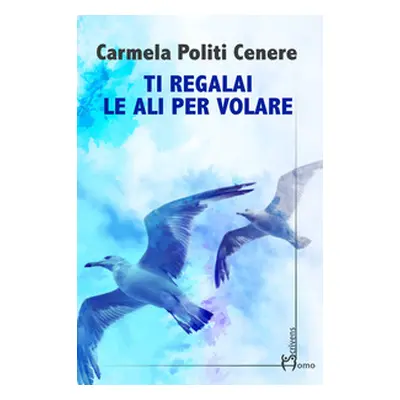 Ti regalai le ali per volare