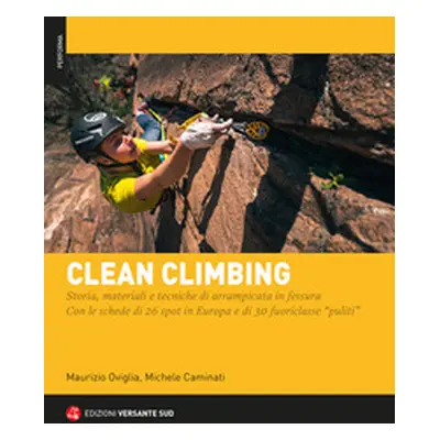 Clean climbing. Storia, materiali e tecniche di arrampicata in fessura. Con le schede di 26 spot