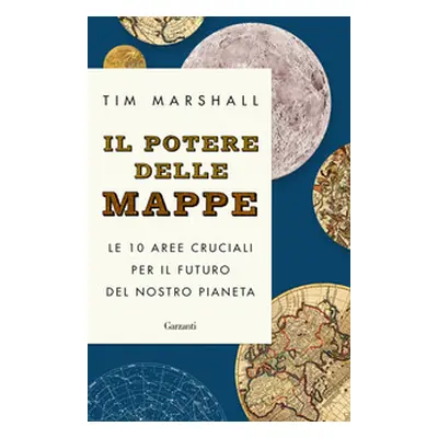 Il potere delle mappe. Le 10 aree cruciali per il futuro del nostro pianeta