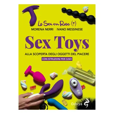 Sex toys. Alla scoperta degli oggetti del piacere. Con istruzioni per l'uso