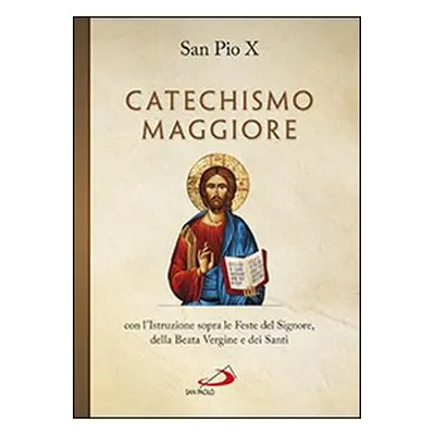 Catechismo maggiore con l'istruzione sopra le feste del Signore, della beata Vergine e dei santi